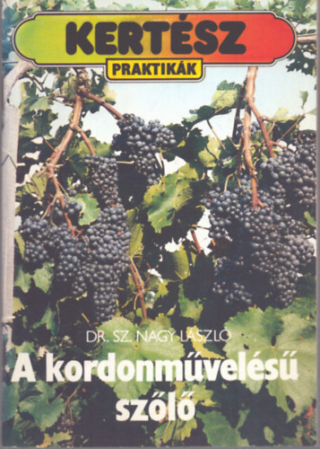 Sz. Nagy László - A kordonművelésű szőlő (Kertészpraktikák)
