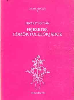Ujv�ry Zolt�n - Fejezetek G�m�r folkl�rj�hoz (G�m�r n�prajza V.)