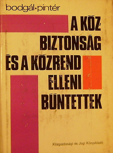 Bodgl Zoltn - Pintr Jen - A kzbiztonsg s a kzrend elleni bntettek