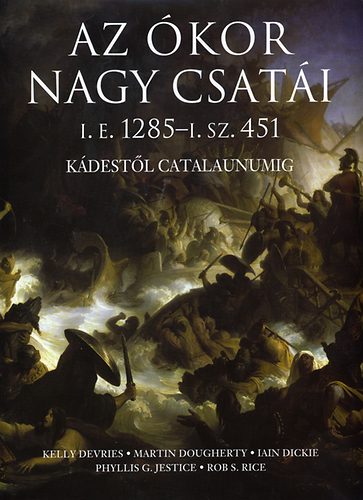 Martin J. Dougherty, Dickie, Kelly Devries, Jestice, Rice - Az kor nagy csati i.e. 1285 - i.sz. 451 - Kdestl Catalaunumig