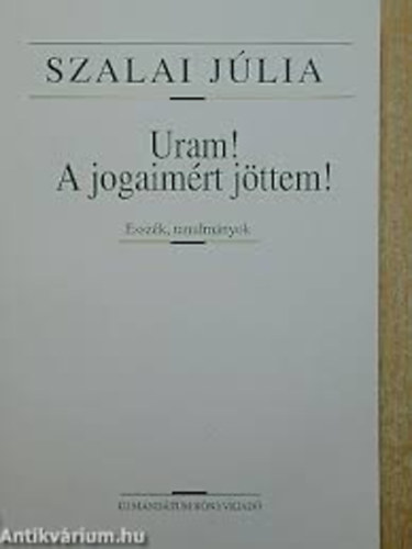 Szalai Jlia (szerk) - Uram! A jogaimrt jttem! (Esszk, tanulmnyok)