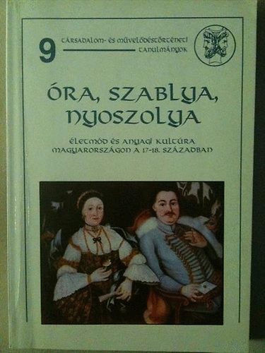 Zimnyi Vera (szerk.) - ra, szablya, nyoszolya (letmd s anyagi kultra Magyarorszgon a 17-18. szzadban)