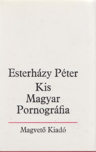 Esterházy Péter - Kis Magyar Pornográfia