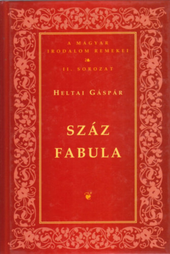Heltai Gáspár - Száz fabula (A magyar irodalom remekei II. sorozat)