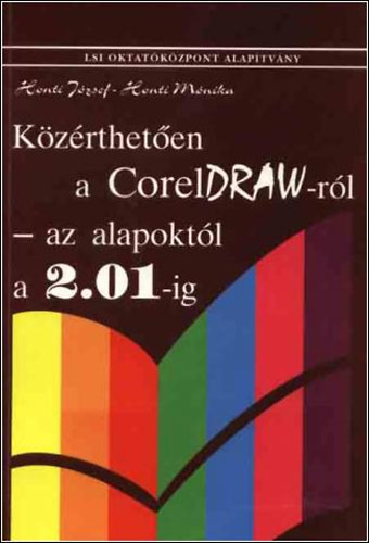 Henti Jzsef-Honti Mnika - Kzrtheten a CorelDraw-rl az alapoktl a 2.01-ig