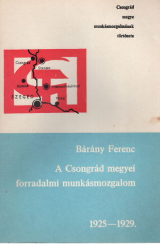 Ágoston József (szerk.), Csépányi Dezső, Nagy István - Bárány Ferenc A Csongrád megyei forradalmi munkásmozgalom 1925-1929.