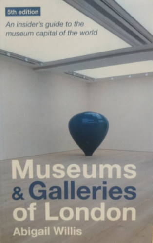 Abigail Willis, Metro Publications - Museums & Galleries of London: An Insider's Guide to the Museum Capital of the Wolrd - 5th Edition