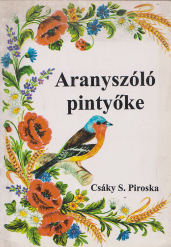 Csáky S. Piroska - Aranyszóló pintyőke