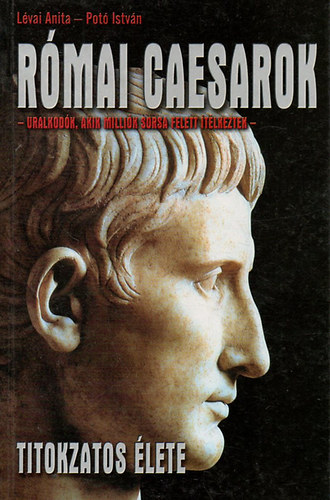 Potó István-Lévai Anita - Római Caesarok titokzatos élete