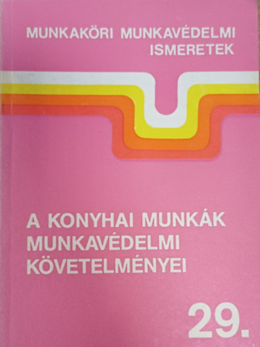 Radákovits Miklós - A konyhai munkák munkavédelmi követelményei (Munkaköri munkavédelmi ismeretek 29.)