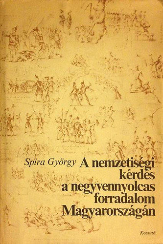Spira György - A nemzetiségi kérdés a negyvennyolcas forradalom Magyarországán