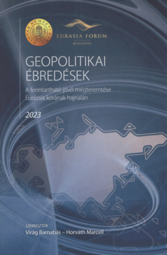 Virg Barnabs (szerk.), Horvth Marcell (szerk.) - Geopolitikai bredsek - A fenntarthat jv megteremtse Eurzsia kornak hajnaln