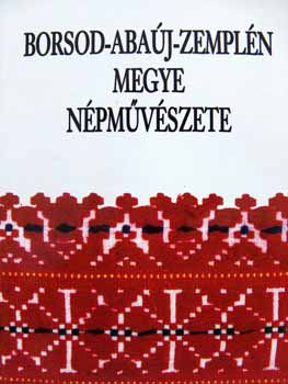 Fügedi Mária (szerk.) - Borsod-Abaúj-Zemplén megye népművészete