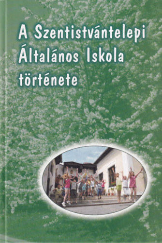 A Szentistv�ntelepi �ltal�nos iskola t�rt�nete