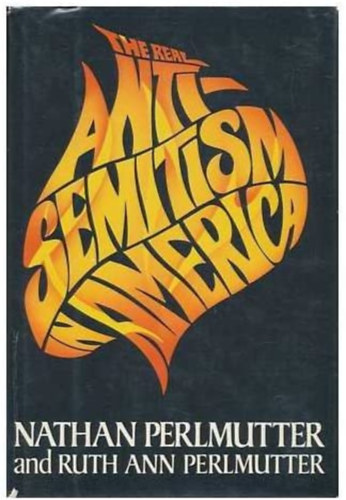 Nathan Perlmutter, Ruth Ann Perlmutter - The Real Anti-Semitism in America ("Az igazi antiszemitizmus Amerikban" angol nyelven)