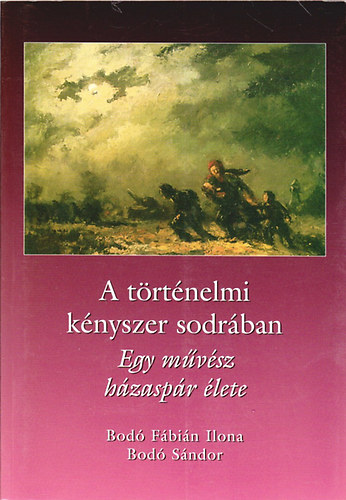 Bodó Fábián Ilona; Szamosszegi Bodó Sándor - A történelmi kényszer sodrában - Egy művész házaspár élete