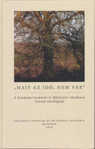 Tarjn Tams (szerk.) - "Hajt az id, nem vr" - A Szchenyi Irodalmi s Mvszeti Akadmia rinak antolgija