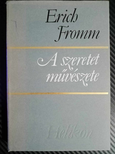 Erich Fromm, Rakovszky Zsuzsa (szerk.), Ford.: Vrady Szabolcs, Ers Ferenc (lektor) - A szeretet mvszete (The Art of Loving) - Vrady Szabolcs fordtsban (Helikon kiads)