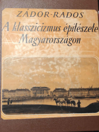 ZÁDOR ANNA - A klasszicizmus és a romantika építészete Magyarországon