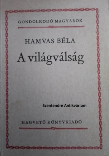 Hamvas Bla, Szigethy Gbor (szerk.) - A vilgvlsg - Szigethy Gbor elszavval s jegyzeteivel (sajt kppel! szent. antikv.)
