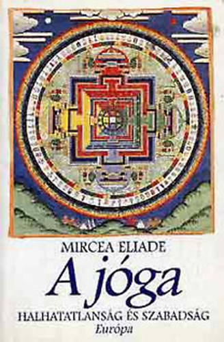 Mircea Eliade - A jga - Halhatatlansg s szabadsg