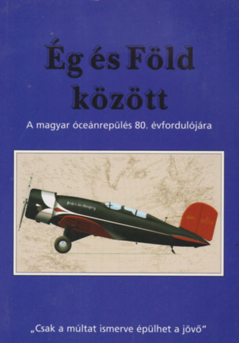 Kelemen J�nos - M. Fejes �gnes - J�vor G�za - �g �s F�ld k�z�tt - A magyar �ce�nrep�l�s 80. �vfordul�j�ra