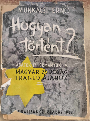 Munkcsi Ern - Hogyan trtnt? -Adatok s okmnyok a magyar zsidsg tragdijhoz