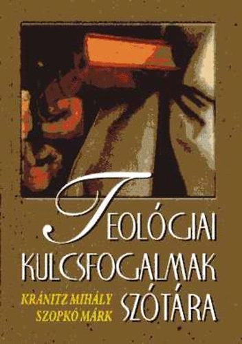 Kr�nitz Mih�ly; Szopk� M�rk - Teol�giai kulcsfogalmak sz�t�ra