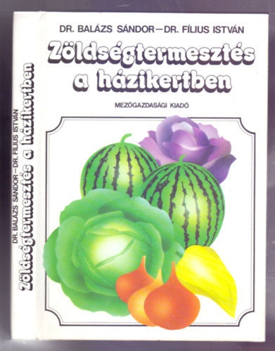 Dr. Bal�zs S�ndor-Dr. F�lius Istv�n - Z�lds�gtermeszt�s a h�zikertben (M�sodik, �tdolgozott kiad�s)