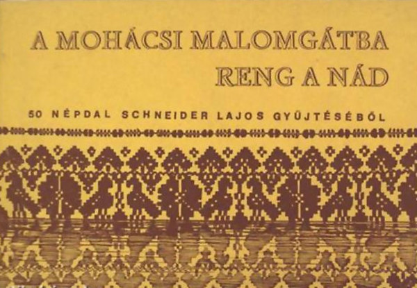 Schneider Lajos (gyjt.) - A mohcsi malomgtba reng a nd (50 npdal)