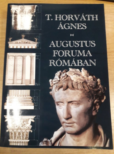 T. Horváth Ágnes - Augustus foruma Rómában