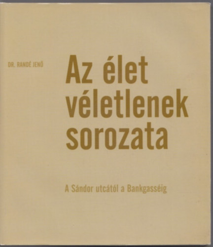 Dr. Radn� Jen� - Az �let v�letlenek sorozata (A S�ndor utc�t�l a Bankgass�ig)