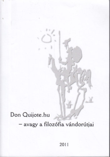 Kissné Novák Éva; Laczkó Sándor - Don Quijote.hu - avagy a filozófia vándorútjai : Tanulmányok és egyéb írások Csejtei Dezső tiszteletére 60. születésnapja alkalmából