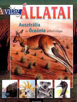Alexandra Kiadó - A világ állatai - Ausztrália és Óceánia állatvilága