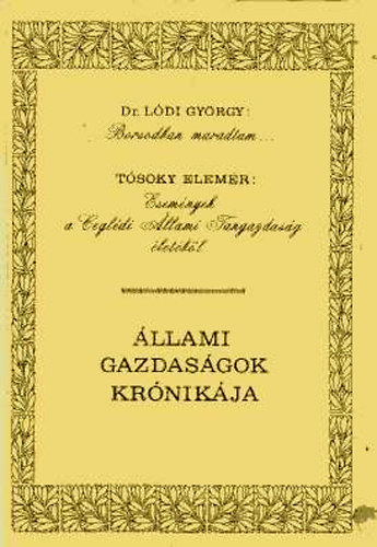 Dr. Lódi György/Tósoky elemér - Borsodban maradtam... -Események a Ceglédi Állami Tangazdaság életéből (Állami gazdaságok krónikája)