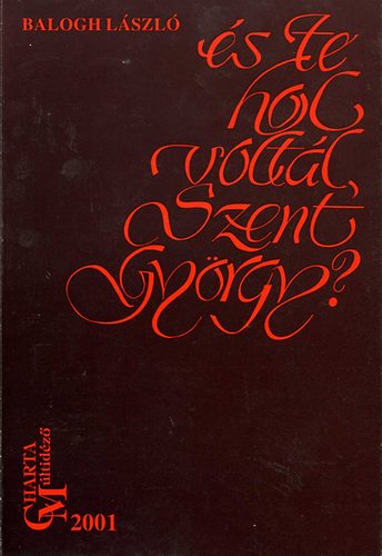 Balogh László - ... és te hol voltál, Szent György?