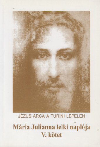 Mária Julianna lelki naplója V. (Jézus arca a Turini lepelen)