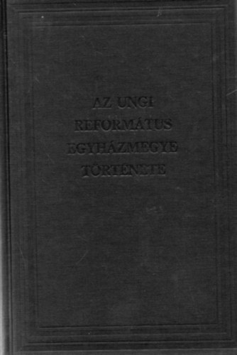 Haraszy K�roly (szerk.) - Az ungi reform�tus egyh�zmegye