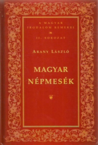 Arany Lszl - Magyar npmesk ( A Magyar Irodalom Remekei II.sorozat)