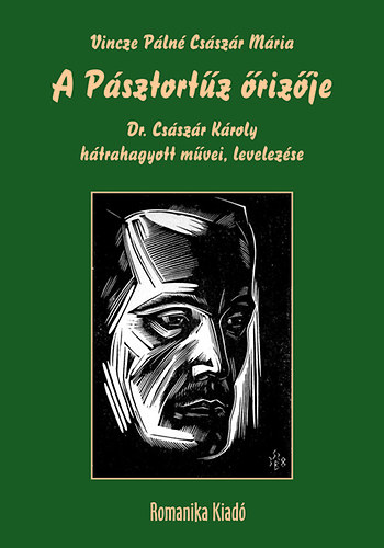 Vincze Pln, Csszr Mria - A Psztortz rizje - Dr. Csszr Kroly htrahagyott mvei, levelezse