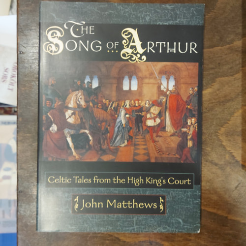 John Matthews - The Song of Arthur: Celtic Tales from the King's Court (Artúr dala: Kelta mesék a királyi udvarból)
