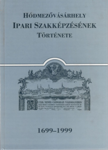 Katona Lajos, Ormos Zsuzsanna, Szphegyi Lszln - Hdmezvsrhely Ipari Szakkpzsnek trtnete 1699-1999