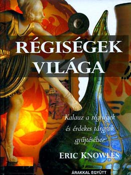 Eric Knowles - Rgisgek vilga - Kalauz a rgisgek s rdekes trgyak gyjtshez