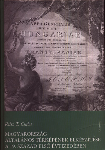 Reisz T. Csaba - Magyarorsz�g �ltal�nos t�rk�p�nek elk�sz�t�se a 19. sz. els� �vtized�ben