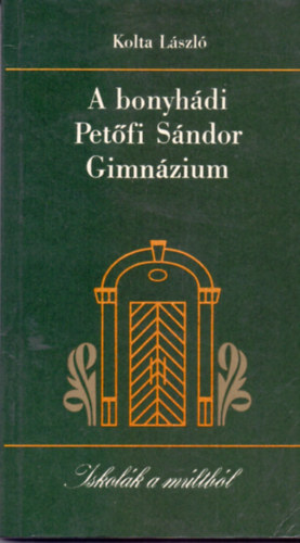 Kolta L�szl�; Dr. M�sz�ros Istv�n (szerkeszt�) - A bonyh�di Pet�fi S�ndor Gimn�zium