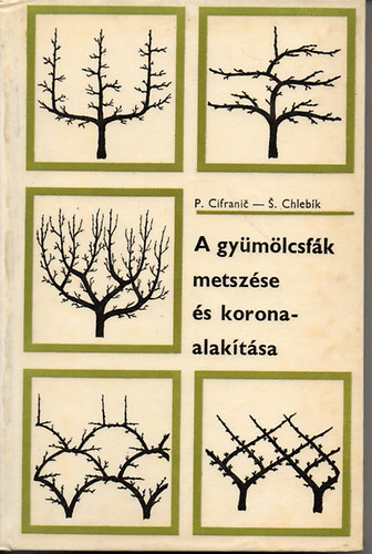 Pavel Cifranic - Stefan Chlebík - A gyümölcsfák metszése és koronaalakítása