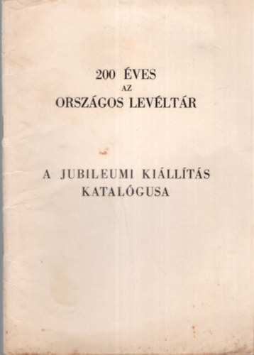 200 ves az Orszgos Levltr - A Jubileumi Killts katalgusa