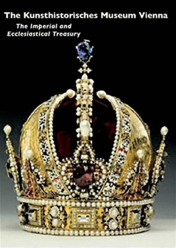 The Kunsthistorisches Museum Vienna: The Imperial And Ecclesiastical Treasury