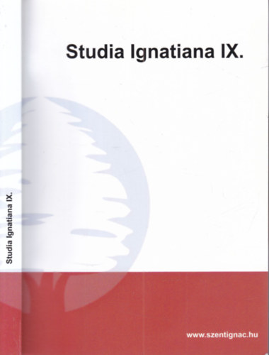 Cseke Judit Szerk. - Studia Ignatiana IX. (A Szent Ign�c Jezsuita Szakkoll�gium hallgat�inak tanulm�nyai)