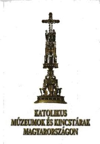 Zombori Istvn (szerk.) - Katolikus mzeumok s kincstrak Magyarorszgon